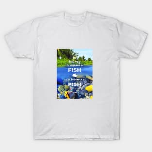 The best way to observe a fish is to become a fish - RV Calypso, Jacques Yves Cousteau T-Shirt